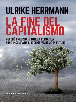 cover image of LA FINE DEL CAPITALISMO. PERCHE' CRESCITA E TUTELA CLIMATICA SONO INCOMPATIBILI E COME VIVREMO IN FUTURO